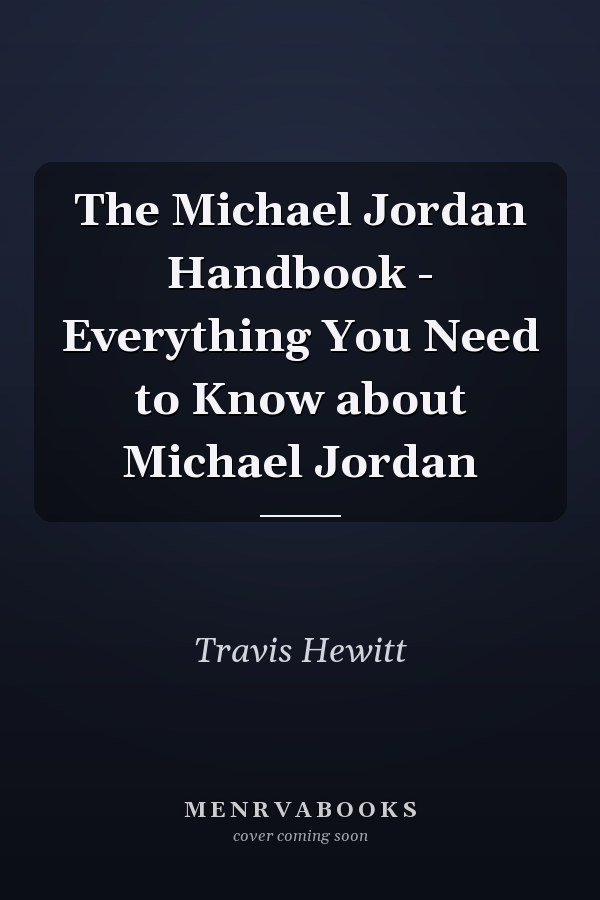 The Michael Jordan Handbook - Everything You Need to Know about Michael Jordan