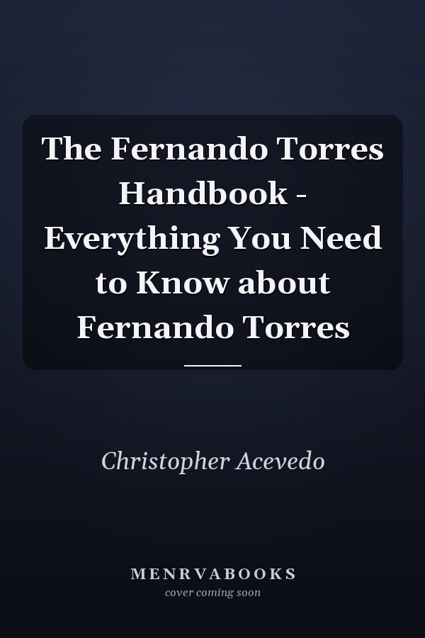 The Fernando Torres Handbook - Everything You Need to Know about Fernando Torres