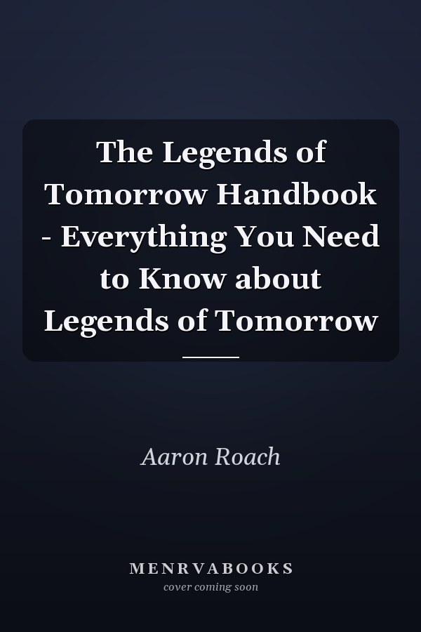 The Legends of Tomorrow Handbook - Everything You Need to Know about Legends of Tomorrow