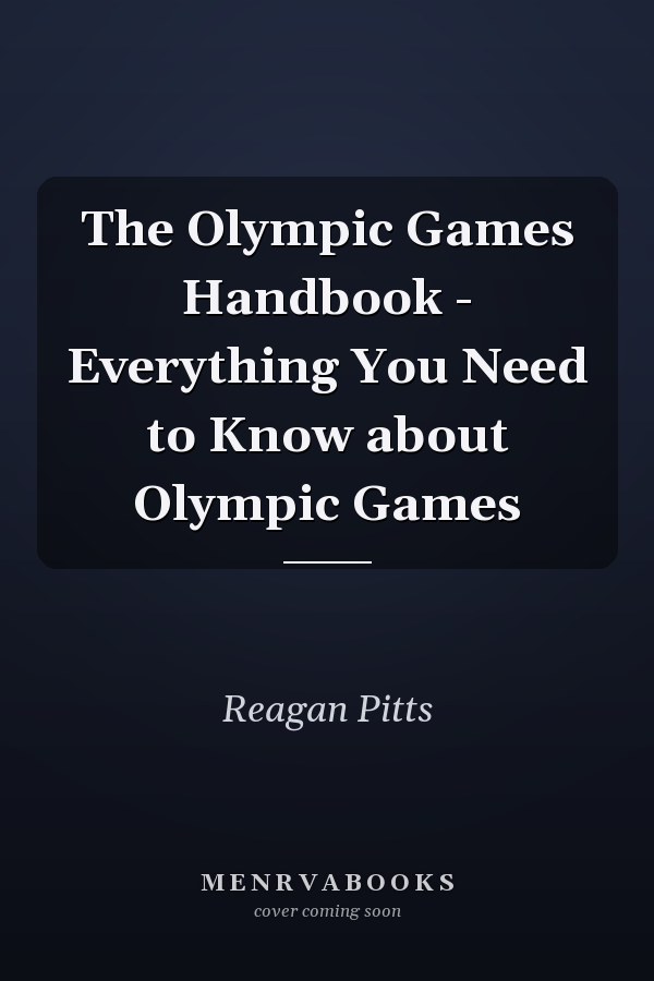 The Olympic Games Handbook - Everything You Need to Know about Olympic Games