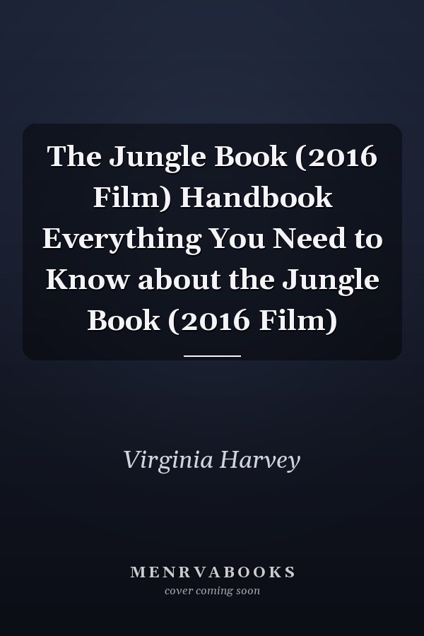 The Jungle Book (2016 Film) Handbook Everything You Need to Know about the Jungle Book (2016 Film)