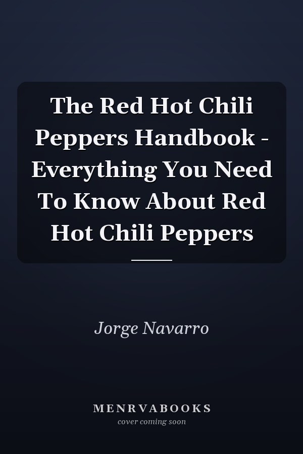 The Red Hot Chili Peppers Handbook - Everything You Need To Know About Red Hot Chili Peppers