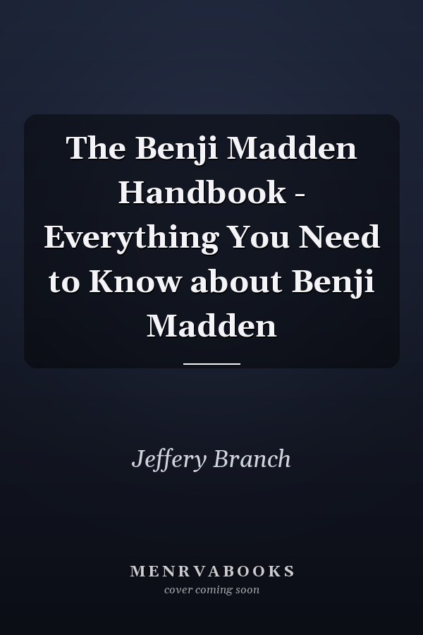 The Benji Madden Handbook - Everything You Need to Know about Benji Madden