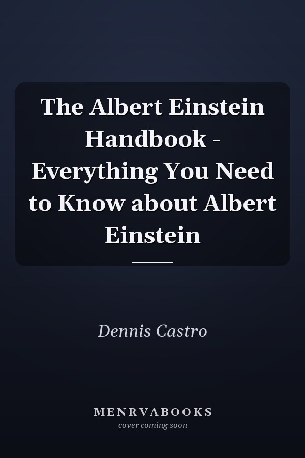 The Albert Einstein Handbook - Everything You Need to Know about Albert Einstein