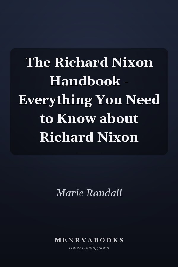 The Richard Nixon Handbook - Everything You Need to Know about Richard Nixon