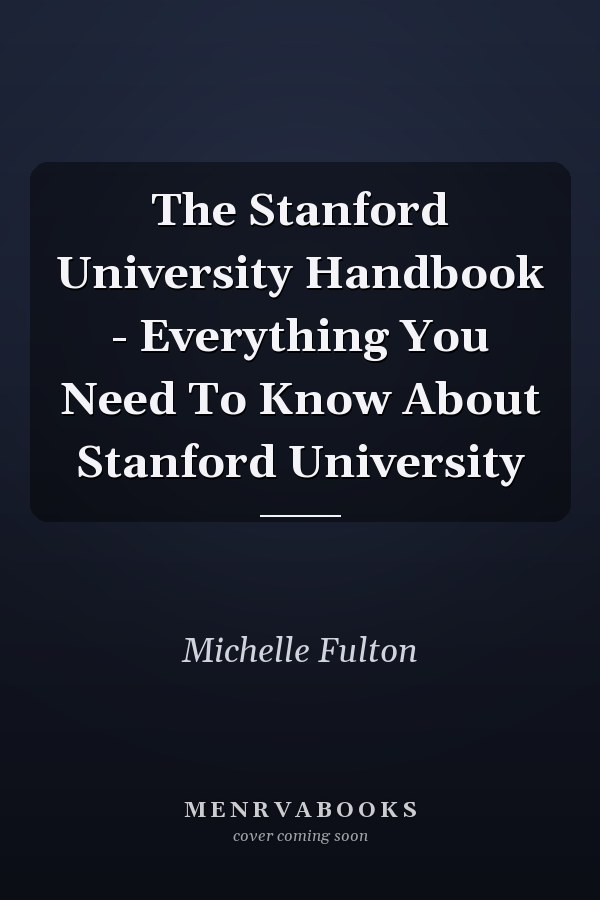 The Stanford University Handbook - Everything You Need To Know About Stanford University