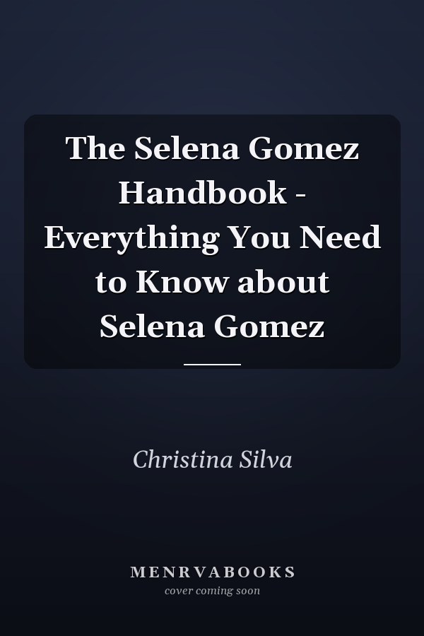 The Selena Gomez Handbook - Everything You Need to Know about Selena Gomez