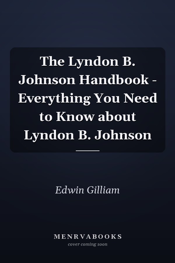 The Lyndon B. Johnson Handbook - Everything You Need to Know about Lyndon B. Johnson