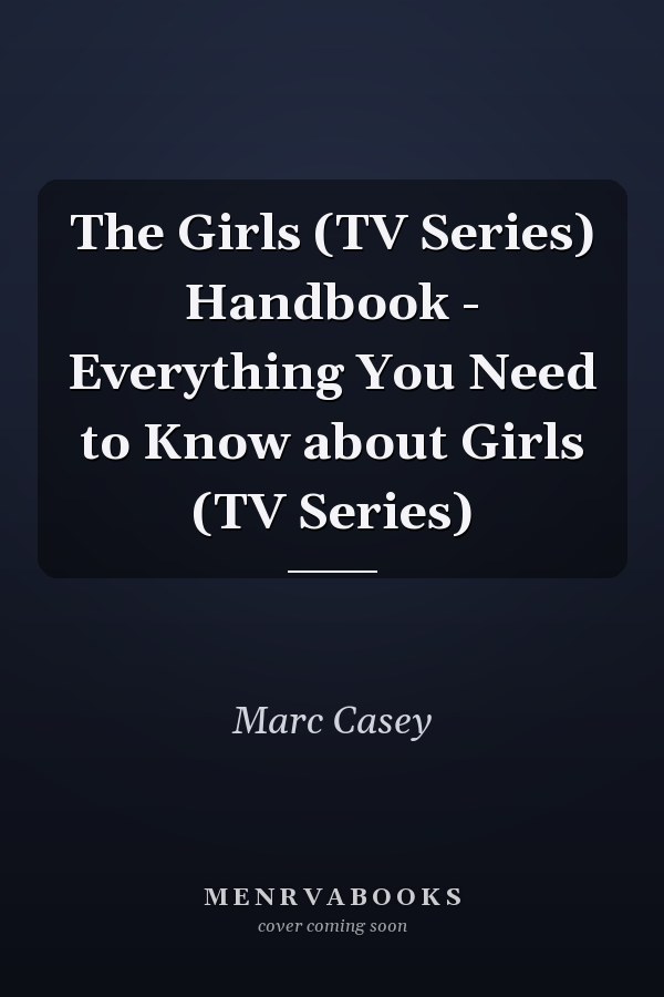 The Girls (TV Series) Handbook - Everything You Need to Know about Girls (TV Series)