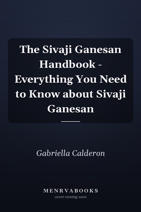 The Sivaji Ganesan Handbook - Everything You Need to Know about Sivaji Ganesan