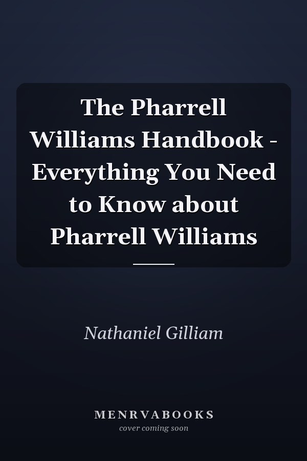 The Pharrell Williams Handbook - Everything You Need to Know about Pharrell Williams