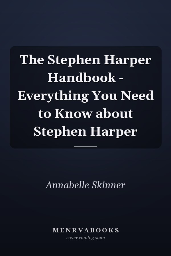 The Stephen Harper Handbook - Everything You Need to Know about Stephen Harper