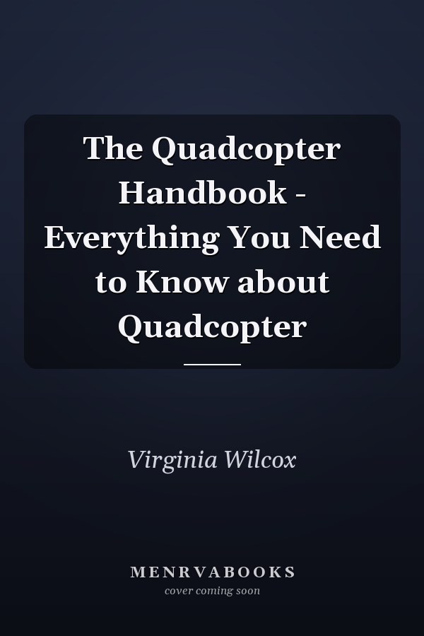 The Quadcopter Handbook - Everything You Need to Know about Quadcopter