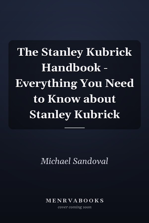 The Stanley Kubrick Handbook - Everything You Need to Know about Stanley Kubrick