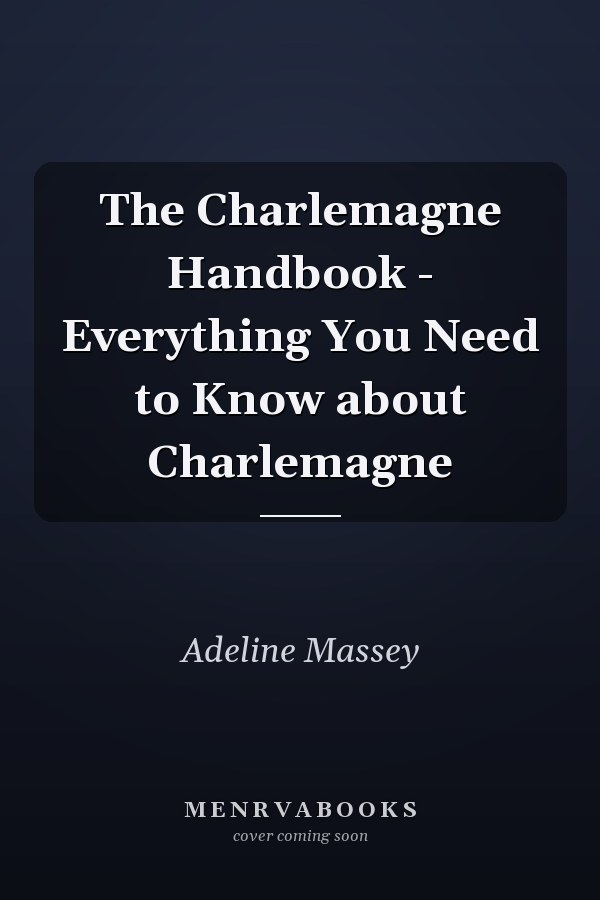 The Charlemagne Handbook - Everything You Need to Know about Charlemagne