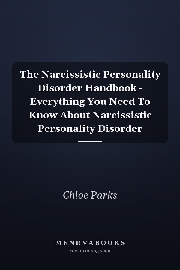 The Narcissistic Personality Disorder Handbook - Everything You Need To Know About Narcissistic Personality Disorder