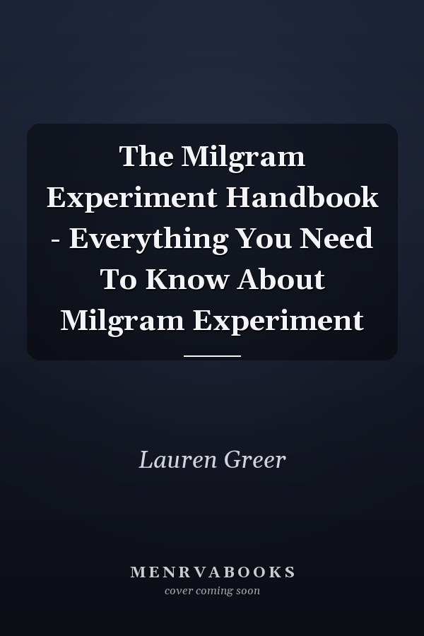 The Milgram Experiment Handbook - Everything You Need To Know About Milgram Experiment