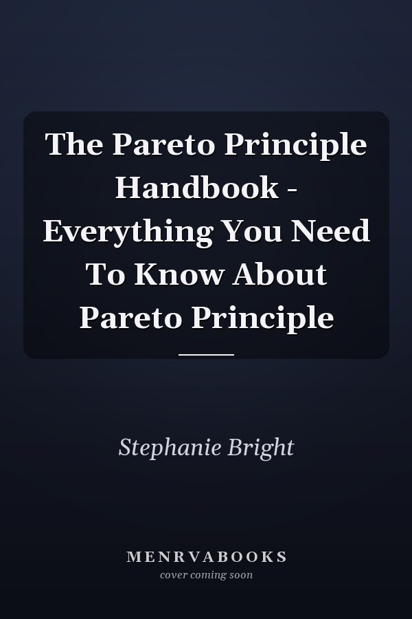 The Pareto Principle Handbook - Everything You Need To Know About Pareto Principle