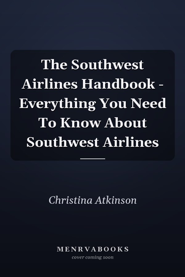 The Southwest Airlines Handbook - Everything You Need To Know About Southwest Airlines