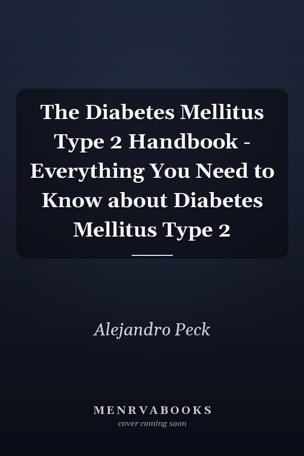 The Diabetes Mellitus Type 2 Handbook - Everything You Need to Know about Diabetes Mellitus Type 2
