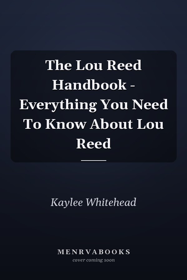 The Lou Reed Handbook - Everything You Need To Know About Lou Reed