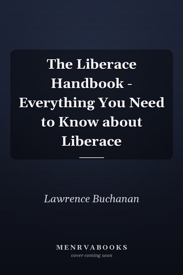The Liberace Handbook - Everything You Need to Know about Liberace