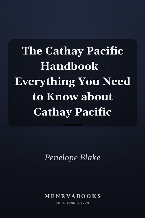 The Cathay Pacific Handbook - Everything You Need to Know about Cathay Pacific