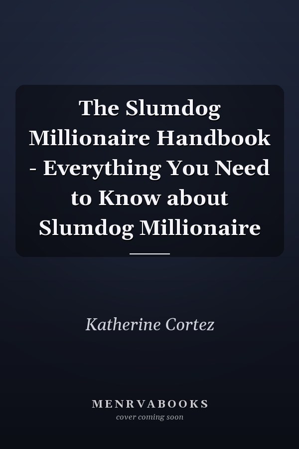 The Slumdog Millionaire Handbook - Everything You Need to Know about Slumdog Millionaire