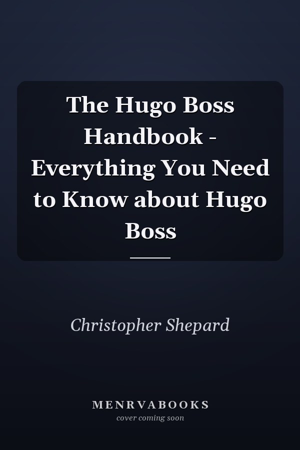 The Hugo Boss Handbook - Everything You Need to Know about Hugo Boss