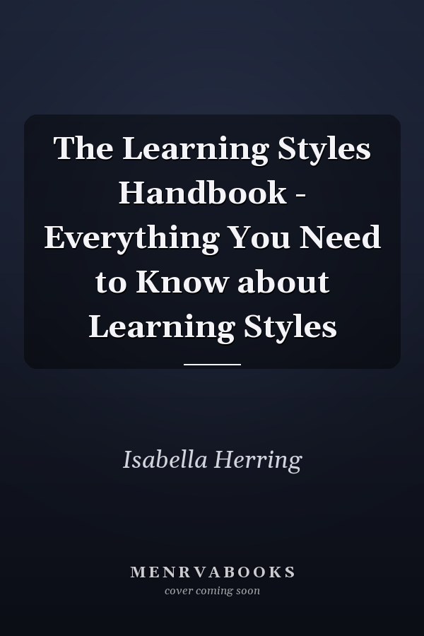 The Learning Styles Handbook - Everything You Need to Know about Learning Styles