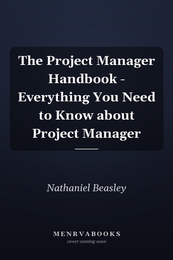 The Project Manager Handbook - Everything You Need to Know about Project Manager