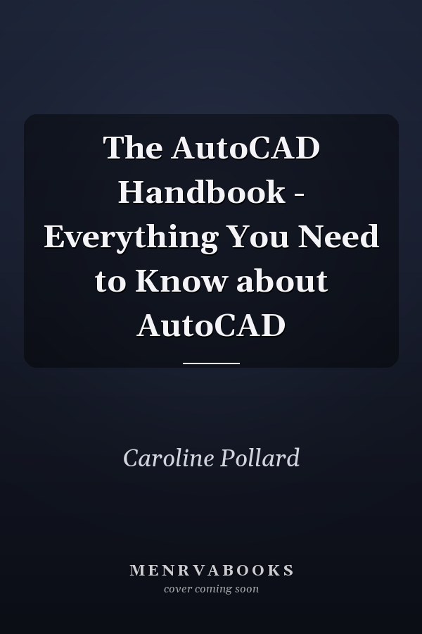 The AutoCAD Handbook - Everything You Need to Know about AutoCAD
