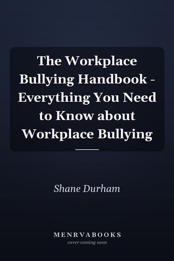 The Workplace Bullying Handbook - Everything You Need to Know about Workplace Bullying