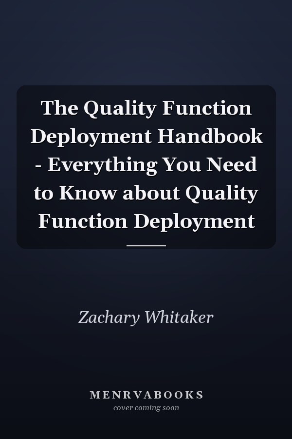 The Quality Function Deployment Handbook - Everything You Need to Know about Quality Function Deployment