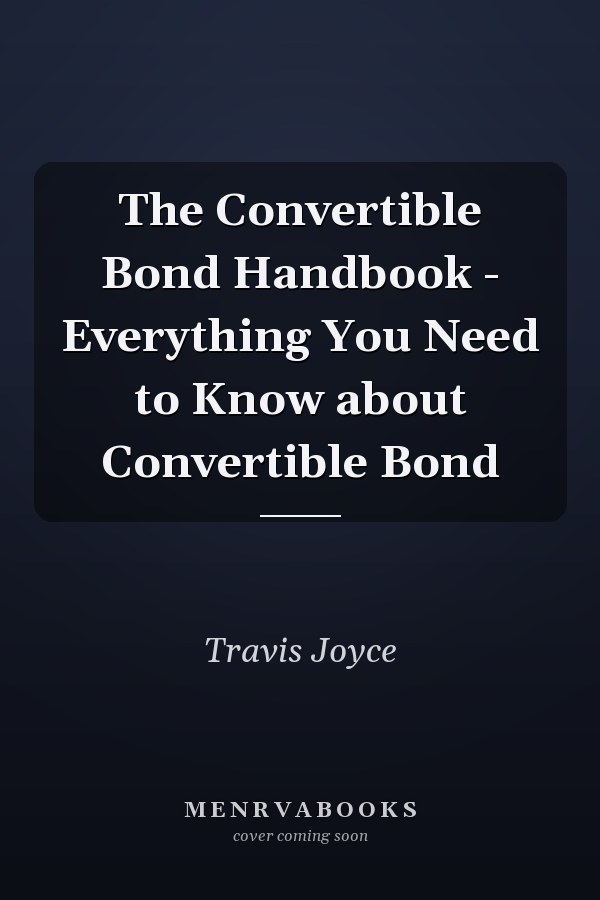 The Convertible Bond Handbook - Everything You Need to Know about Convertible Bond