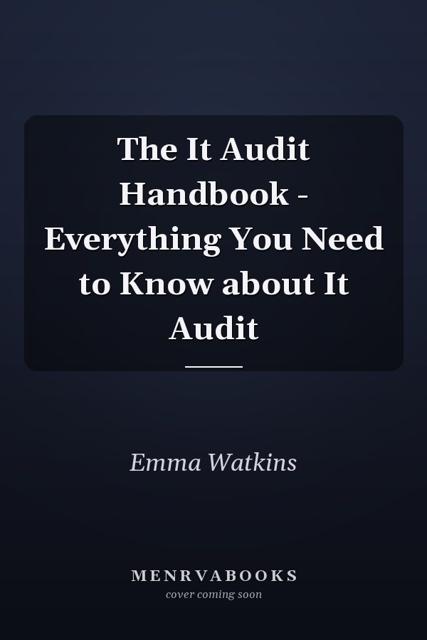 The It Audit Handbook - Everything You Need to Know about It Audit