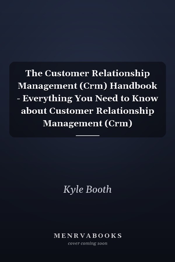 The Customer Relationship Management (Crm) Handbook - Everything You Need to Know about Customer Relationship Management (Crm)
