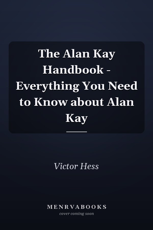 The Alan Kay Handbook - Everything You Need to Know about Alan Kay