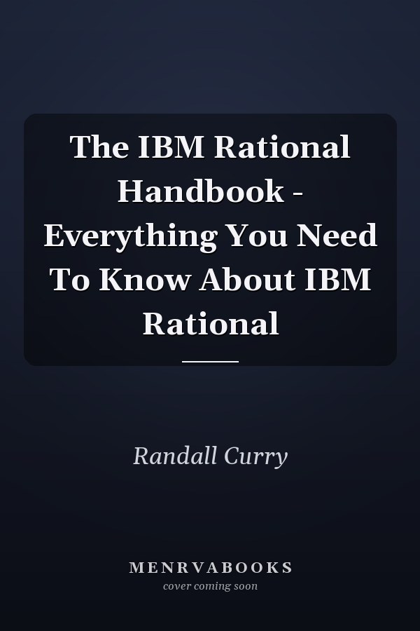 The IBM Rational Handbook - Everything You Need To Know About IBM Rational