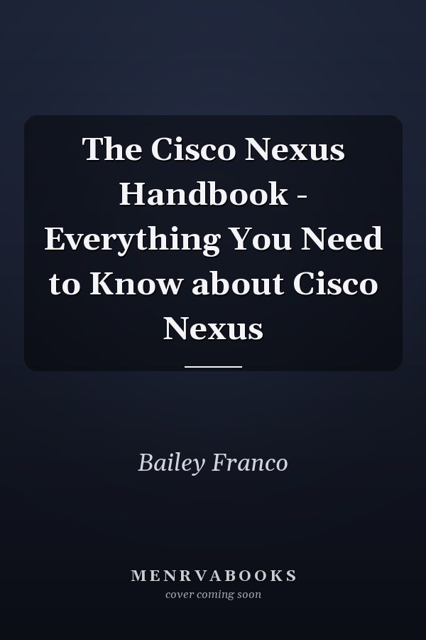 The Cisco Nexus Handbook - Everything You Need to Know about Cisco Nexus