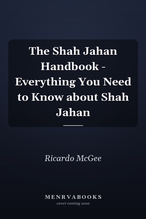The Shah Jahan Handbook - Everything You Need to Know about Shah Jahan