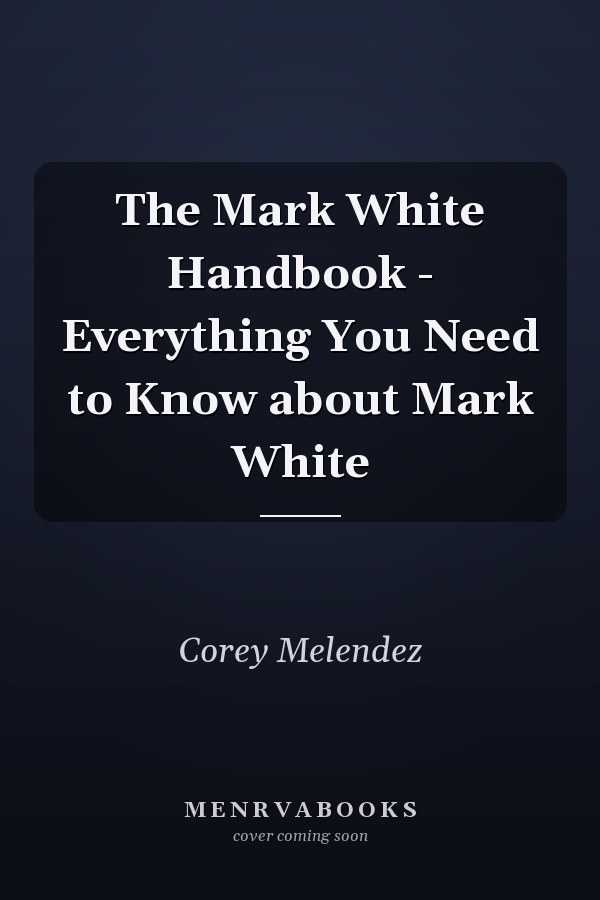 The Mark White Handbook - Everything You Need to Know about Mark White