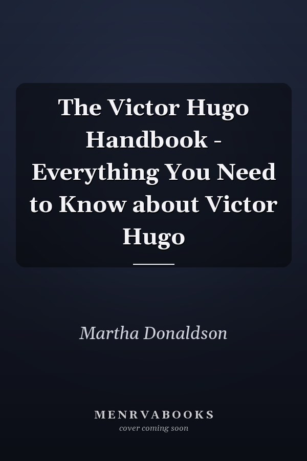 The Victor Hugo Handbook - Everything You Need to Know about Victor Hugo