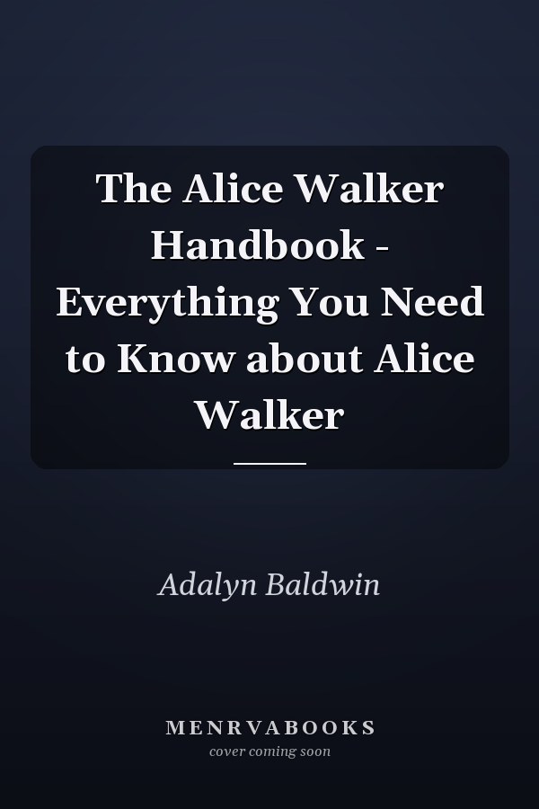 The Alice Walker Handbook - Everything You Need to Know about Alice Walker