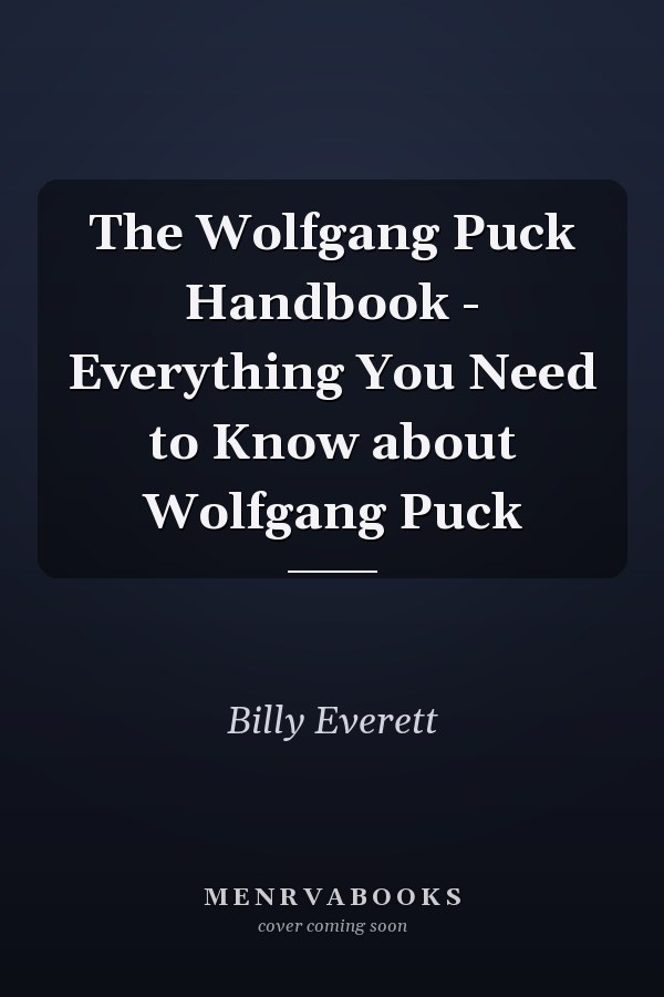 The Wolfgang Puck Handbook - Everything You Need to Know about Wolfgang Puck