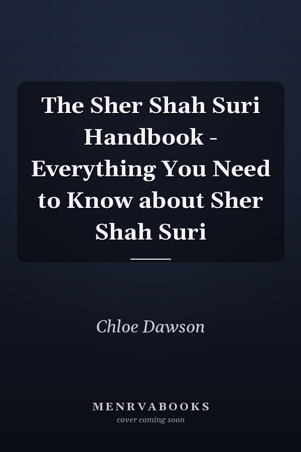 The Sher Shah Suri Handbook - Everything You Need to Know about Sher Shah Suri
