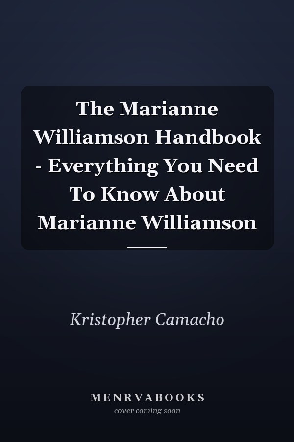 The Marianne Williamson Handbook - Everything You Need To Know About Marianne Williamson