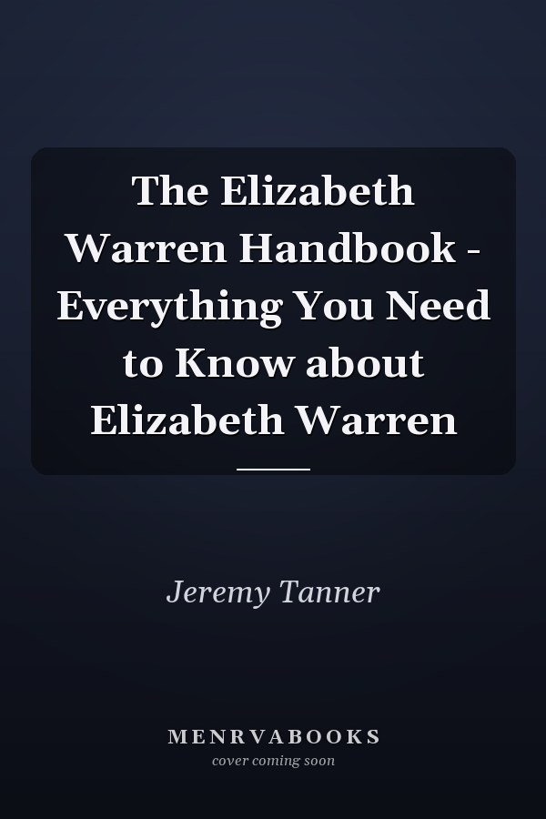 The Elizabeth Warren Handbook - Everything You Need to Know about Elizabeth Warren