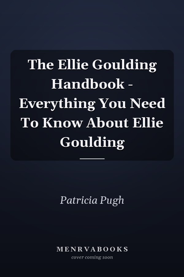 The Ellie Goulding Handbook - Everything You Need To Know About Ellie Goulding