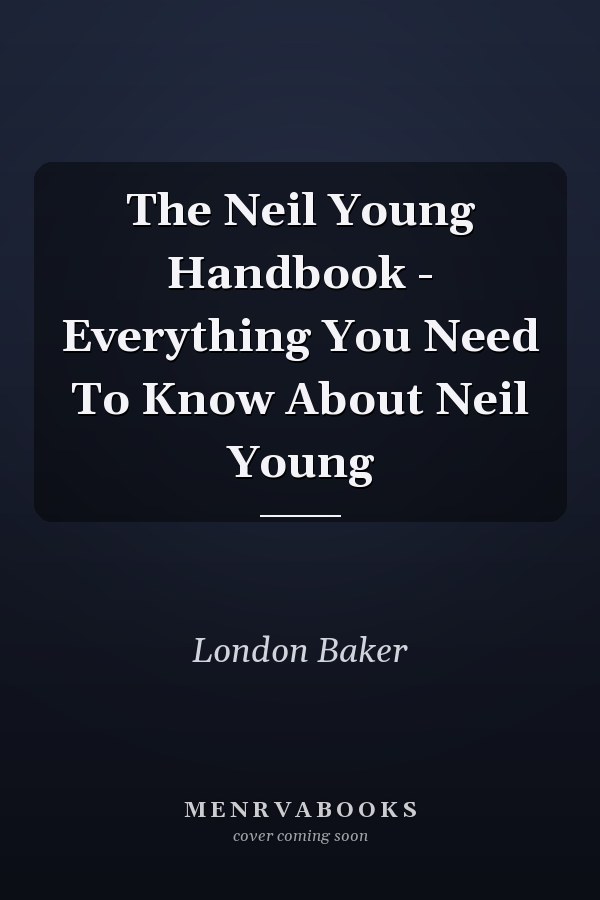 The Neil Young Handbook - Everything You Need To Know About Neil Young